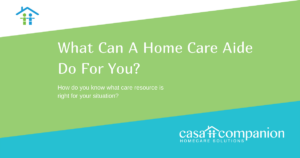 What Ca n A Home Care Aide Do For You?