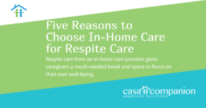 Five Reasons to Choose In-Home Care for Respite Care