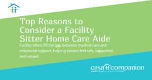 Top Reasons to Consider a Facility Sitter Home Care Aide
