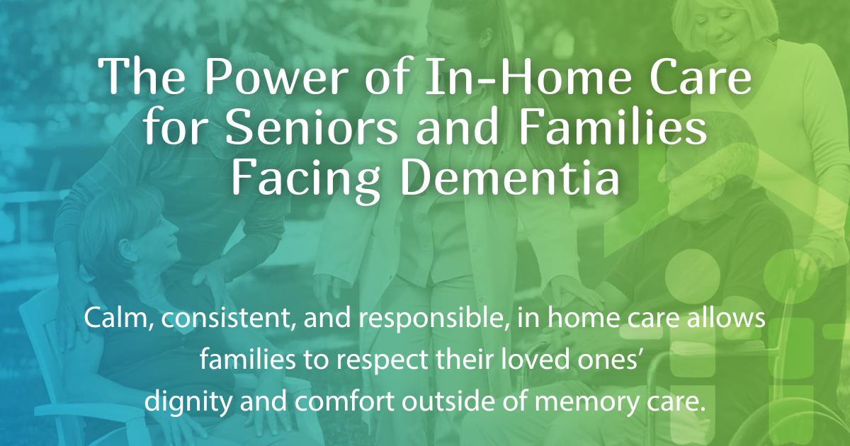 The Power of In Home Care for Seniors and Families Facing Dementia