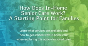 How Does In-Home Senior Care Work? A Starting Point for Families