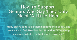 How to Support Seniors Who Say They Only Need ‘A Little Help’