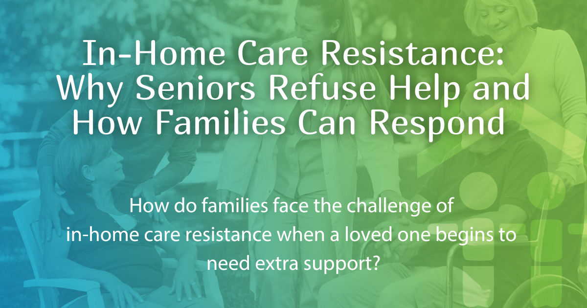 In-Home Care Resistance Why Seniors Refuse Help and How Families Can Respond