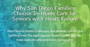 Why San Diego Families Choose In-Home Care for Seniors with Heart Failure