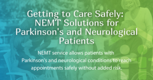 Getting to Care Safely: NEMT Solutions for Parkinson's and Neurological Patients