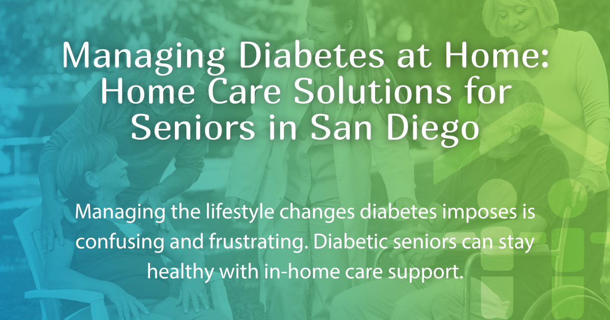 Managing Diabetes at Home: Home Care Solutions for Seniors in San Diego