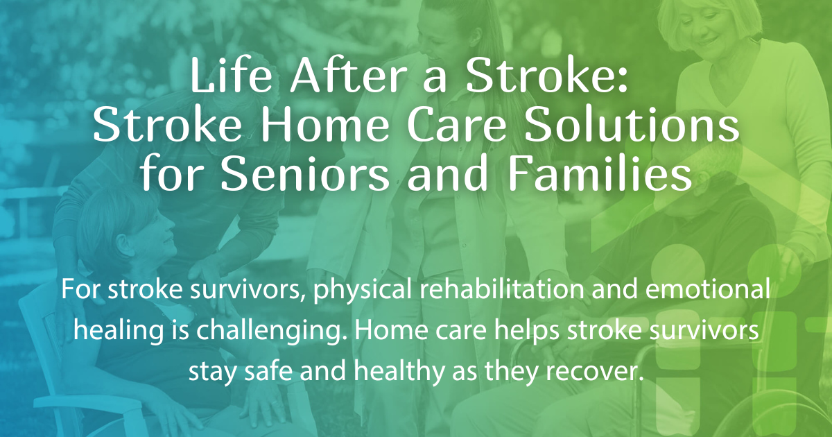 Life After a Stroke: Stroke Home Care Solutions for Seniors and Families